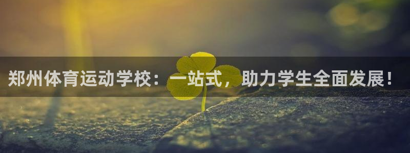 郑州体育运动学校：一站式，助力学生全面发展！