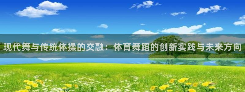 现代舞与传统体操的交融：体育舞蹈的创新实践与未来方向
